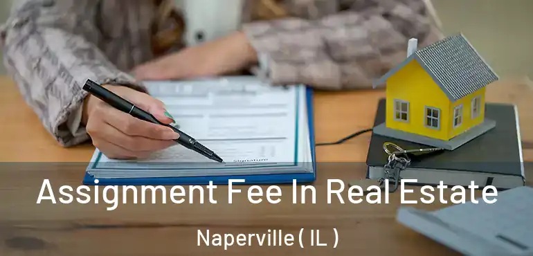  Assignment Fee In Real Estate Naperville ( IL )