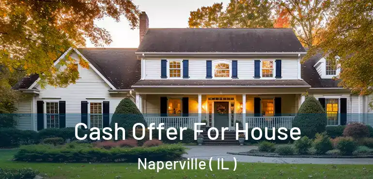  Cash Offer For House Naperville ( IL )