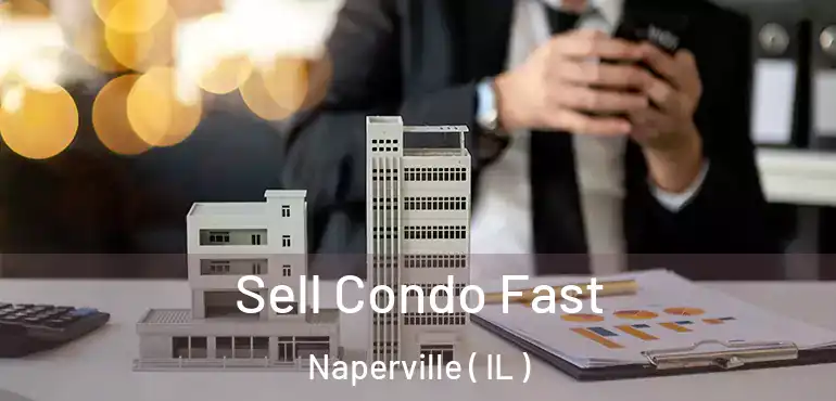  Sell Condo Fast Naperville ( IL )