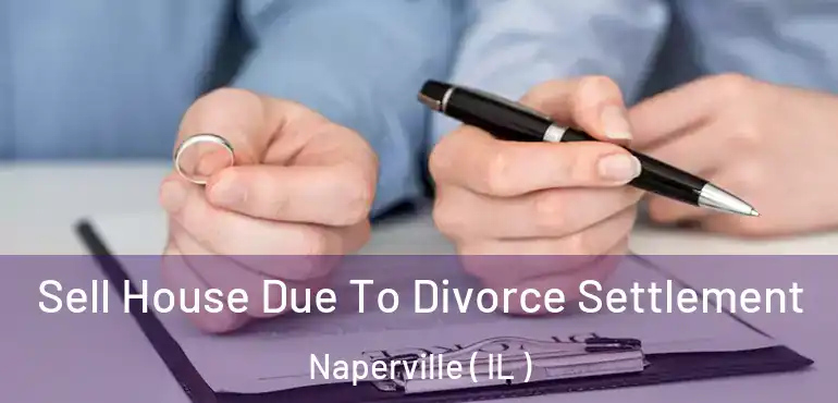  Sell House Due To Divorce Settlement Naperville ( IL )