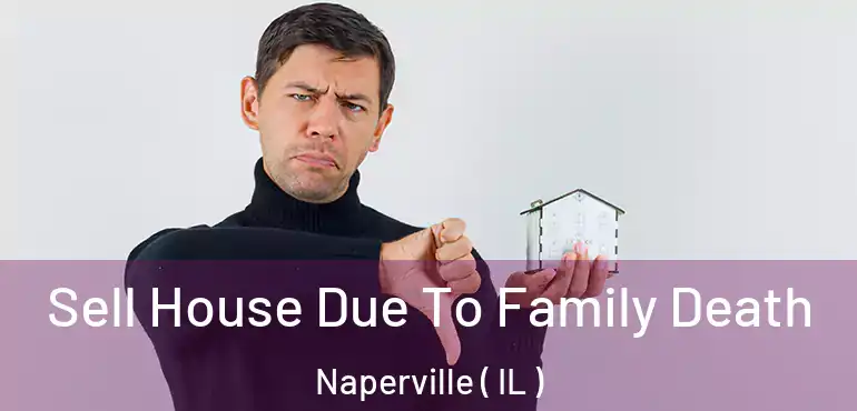  Sell House Due To Family Death Naperville ( IL )