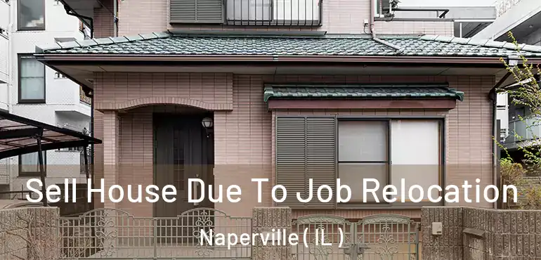  Sell House Due To Job Relocation Naperville ( IL )
