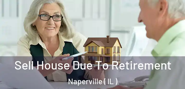  Sell House Due To Retirement Naperville ( IL )