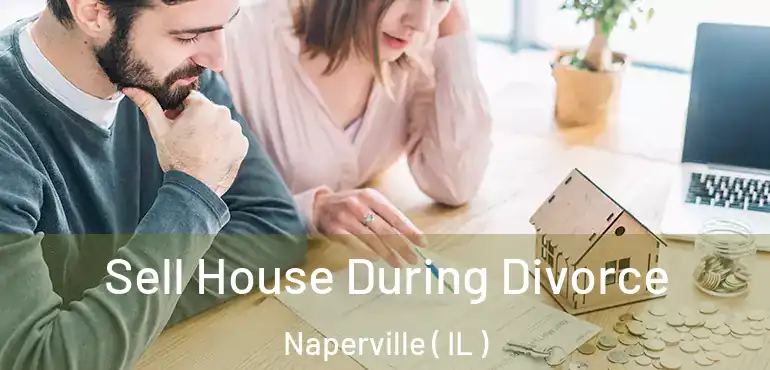  Sell House During Divorce Naperville ( IL )