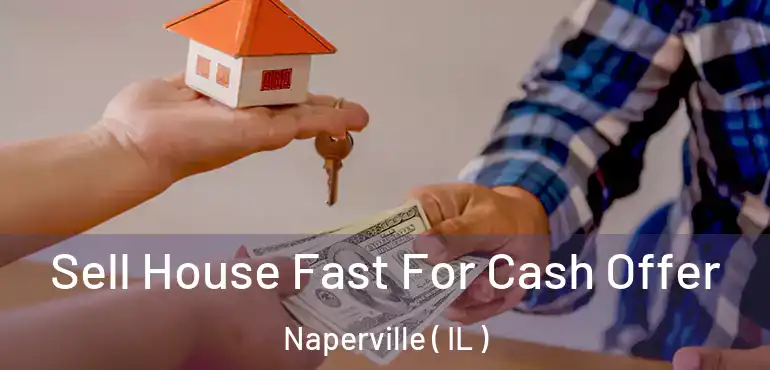  Sell House Fast For Cash Offer Naperville ( IL )