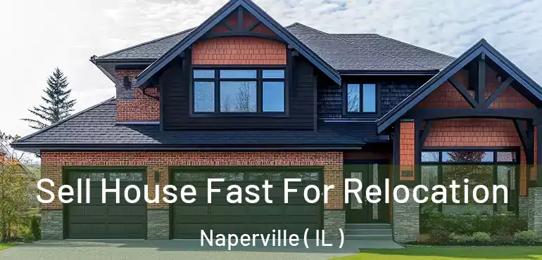  Sell House Fast For Relocation Naperville ( IL )