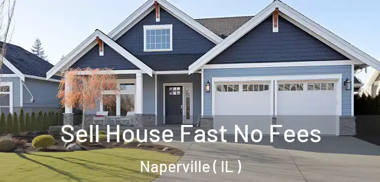  Sell House Fast No Fees Naperville ( IL )