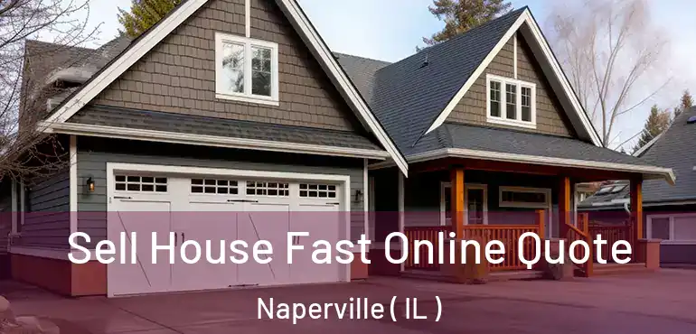  Sell House Fast Online Quote Naperville ( IL )