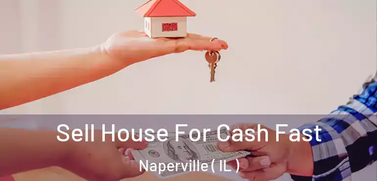  Sell House For Cash Fast Naperville ( IL )