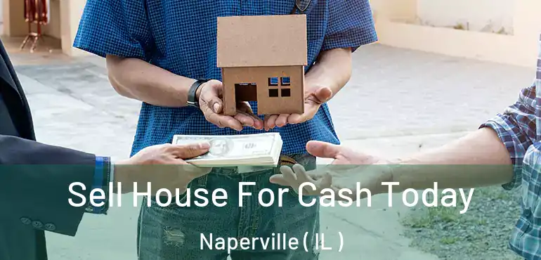  Sell House For Cash Today Naperville ( IL )