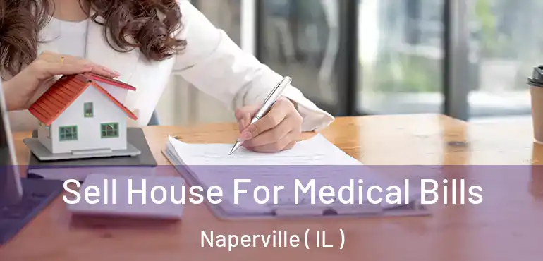  Sell House For Medical Bills Naperville ( IL )