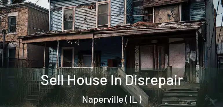  Sell House In Disrepair Naperville ( IL )