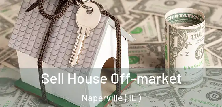  Sell House Off-market Naperville ( IL )