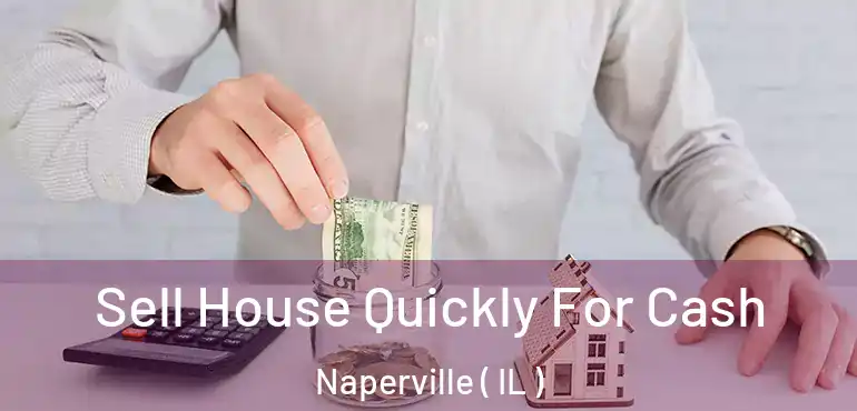  Sell House Quickly For Cash Naperville ( IL )