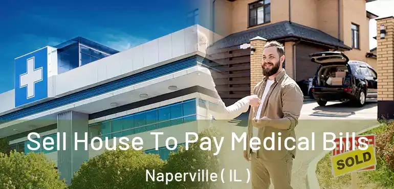  Sell House To Pay Medical Bills Naperville ( IL )