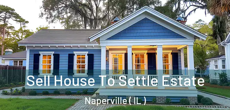  Sell House To Settle Estate Naperville ( IL )
