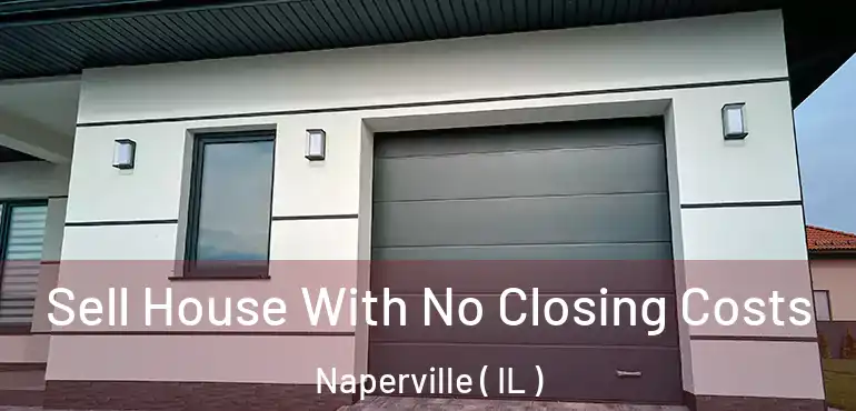  Sell House With No Closing Costs Naperville ( IL )