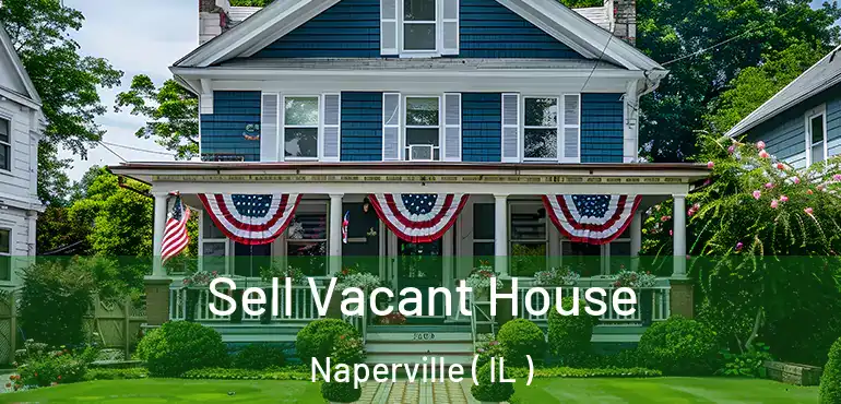  Sell Vacant House Naperville ( IL )
